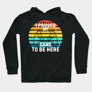 I Paused My Game to Be Here Funny Gift Idea Hoodie